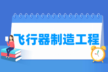 飞行器制造工程国家特色专业大学名单