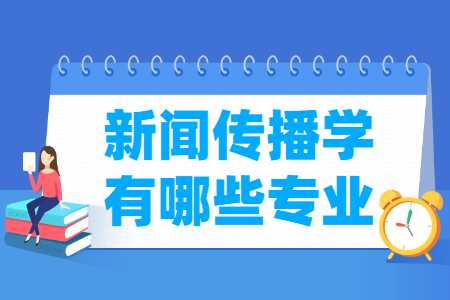 新闻传播学包括哪些专业-新闻传播学类专业名单一览表