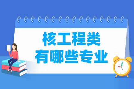 核工程包括哪些专业-核工程类专业名单一览表