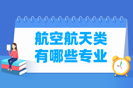 航空航天包括哪些专业-航空航天类专业名单一览表