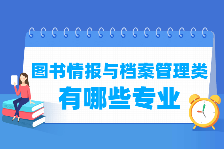 图书情报与档案管理包括哪些专业-图书情报与档案管理类专业名单一览表